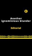 EDITORIAL EN INGLÉS | ANOTHER IGNOMINIOUS BLUNDER