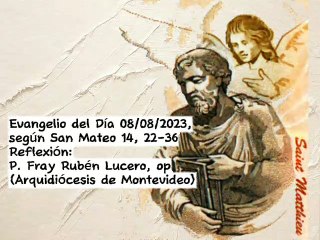 Evangelio del Día 08/08/2023, según San Mateo14, 22-36 - P. Fray Rubén Lucero, op