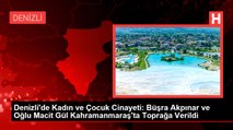 Denizli'de Kadın ve Çocuk Cinayeti: Büşra Akpınar ve Oğlu Macit Gül Kahramanmaraş'ta Toprağa Verildi
