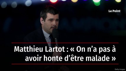 Matthieu Lartot : « On n’a pas à avoir honte d’être malade »