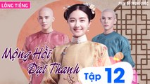 MỘNG HỒI ĐẠI THANH - Tập 12 (Lồng Tiếng) | Phim Bộ Xuyên Không Cung Đấu Hay Nhất 2023