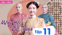 MỘNG HỒI ĐẠI THANH - Tập 11 (Lồng Tiếng) | Phim Bộ Xuyên Không Cung Đấu Hay Nhất 2023