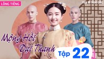 MỘNG HỒI ĐẠI THANH - Tập 22 (Lồng Tiếng) | Phim Bộ Xuyên Không Cung Đấu Hay Nhất 2023