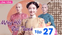 MỘNG HỒI ĐẠI THANH - Tập 27 (Lồng Tiếng) | Phim Bộ Xuyên Không Cung Đấu Hay Nhất 2023