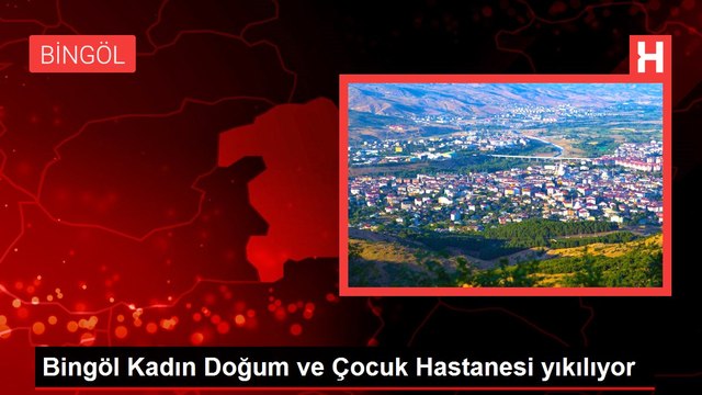 Bingöl Kadın Doğum ve Çocuk Hastanesi yıkılıyor
