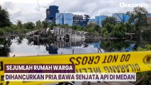 Sejumlah Rumah Warga Dihancurkan Pria Bawa Senjata Api di Medan