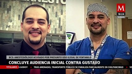 Finaliza audiencia contra Gustavo, anestesiólogo acusado por uso ilegal de fentanilo en BC