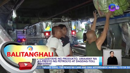 Ilang nagbibiyahe ng produkto, umaaray na sa taas-presyo ng petrolyo at dagdag-toll sa expressway | BT