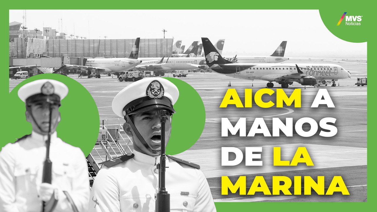 A DOS SEMANAS de que la MARINA tome control del AICM