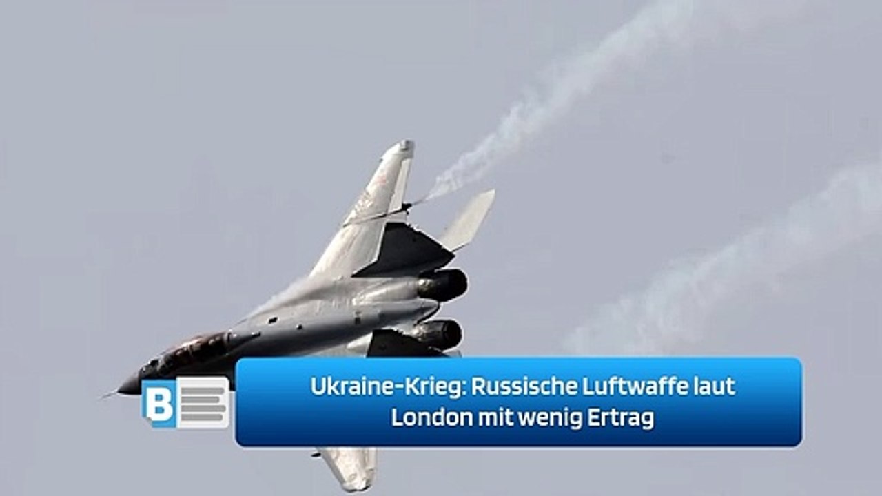 Ukraine-Krieg: Russische Luftwaffe laut London mit wenig Ertrag