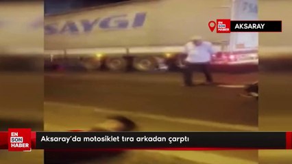 Aksaray'da motosiklet tıra arkadan çarptı