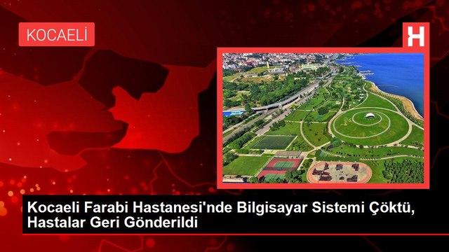 Kocaeli Farabi Hastanesi'nde Bilgisayar Sistemi Çöktü, Hastalar Geri Gönderildi