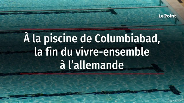 À la piscine de Columbiabad, la fin du vivre-ensemble à l’allemande