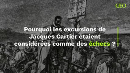 Pourquoi les excursions de Jacques Cartier étaient considérées comme des **échecs** ?