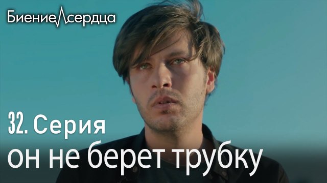 он не берет трубку - Биение сердца Kalp Atışı 32 серия