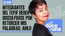 #EnVivo | #DeDoceAUna | Integrantes del TEPJ deben disculparse por retorcer mis palabras: AMLO