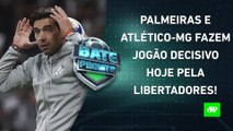 É HOJE! Palmeiras e Galo DECIDEM VAGA nas 4ªs da Liberta; Corinthians AVANÇA na Sula! | BATE PRONTO
