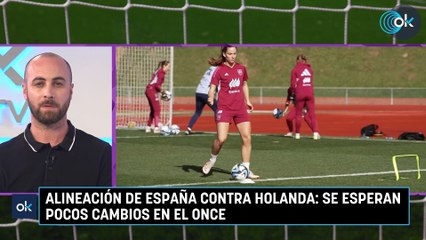 Alineación de España contra Holanda: se esperan pocos cambios en el once