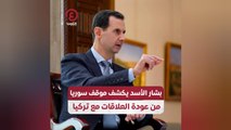 بشار الأسد يكشف موقف سوريا من عودة العلاقات مع تركيا
