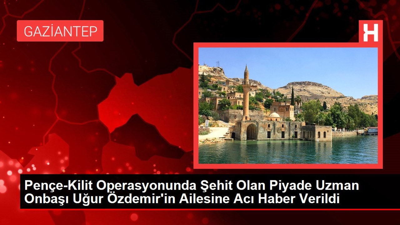 Pençe-Kilit Operasyonunda Şehit Olan Piyade Uzman Onbaşı Uğur Özdemir'in Ailesine Acı Haber Verildi