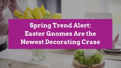 Spring Trend Alert: Easter Gnomes Are the Newest Decorating Craze