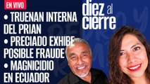 #EnVivo | #DiezAlCierre | Truenan interna del PRIAN | Preciado exhibe fraude | Magnicidio en Ecuador