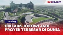 Diklaim Jokowi Jadi Proyek Terbesar di Dunia, Seberapa Fantastis IKN?
