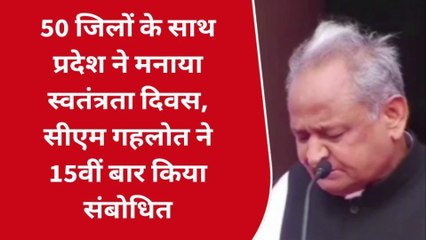 50 जिलों के साथ प्रदेश ने मनाया स्वतंत्रता दिवस, सीएम गहलोत ने 15वीं बार किया संबोधित