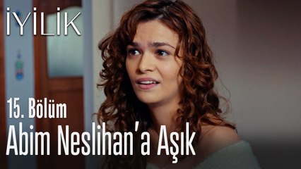 Abim Neslihan'a aşık - İyilik 15. Bölüm