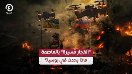 "انفجار مُسيرة" بالعاصمة.. ماذا يحدث في روسيا؟