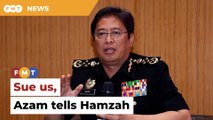 Go ahead and sue us, Azam tells Hamzah