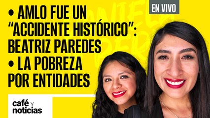 #EnVivo #CaféYNoticias | AMLO, un “accidente histórico”: Beatriz Paredes | La pobreza por entidades