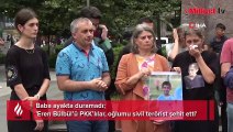 Baba ayakta duramadı! 'Eren Bülbül’ü PKK’lılar, oğlumu sivil terörist şehit etti'