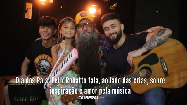Dia dos Pais: Félix Robatto fala, ao lado das crias, sobre inspiração e amor pela música