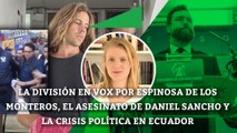 División en Vox por Espinosa de los Monteros, el caso de Daniel Sancho y crisis política en Ecuador