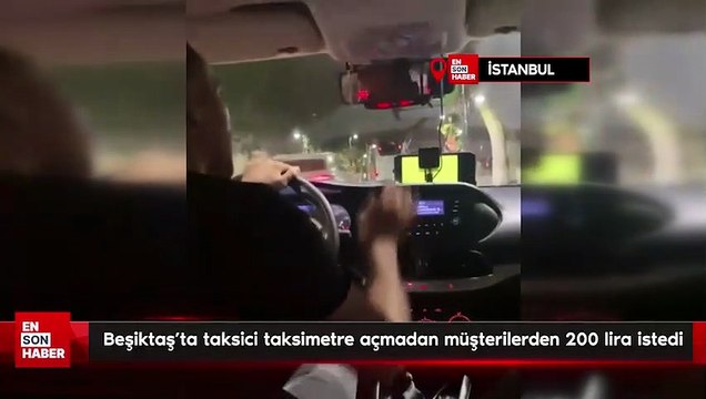 Beşiktaş’ta taksici taksimetre açmadan müşterilerden 200 lira istedi