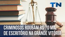 Criminosos roubam R$ 70 mil de escritório na Grande Vitória