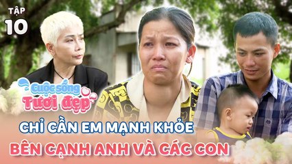 Cuộc Sống Tươi Đẹp 10 _ Ngưỡng mộ tình yêu MÃNH LIỆT của người chồng ĐA NĂNG dành cho vợ bị bướu cổ