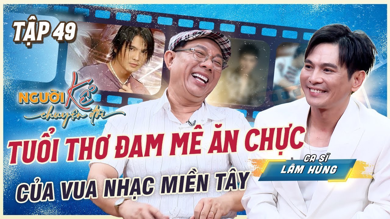 Người Kể Chuyện Đời 49  Quá khứ CƠ CỰC và niềm đam mê ĂN CHỰC của Vua nhạc miền Tây Lâm Hùng