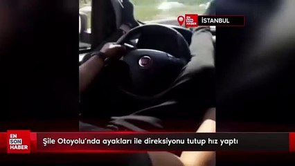 Şile Otoyolu'nda ayakları ile direksiyonu tutup hız yaptı