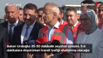 Bakan Uraloğlu: 25-30 dakikalık seyahat süresini, 5-6 dakikalara düşürürken transit trafiği ahatlatmış olacağız