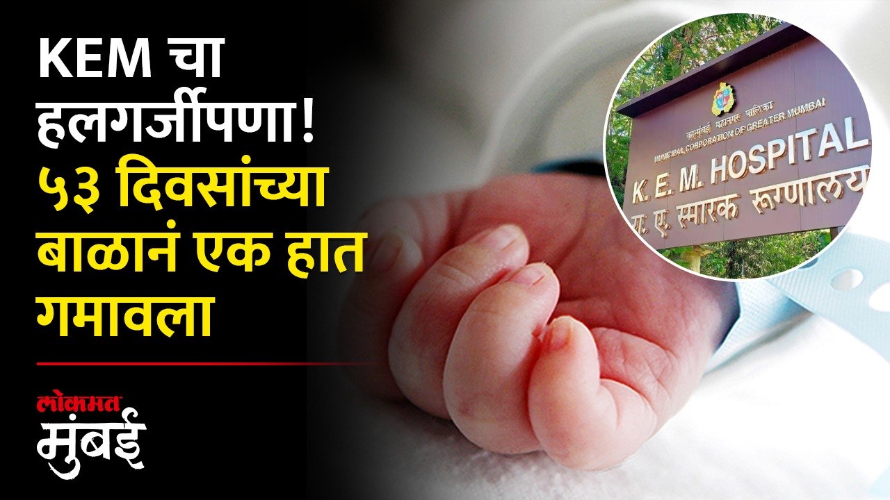 केईम रुग्णालयात ५३ दिवसांच्या बाळाचा एक हात काढला | KEM Hospital's Negligence! | Lokmat Mumbai
