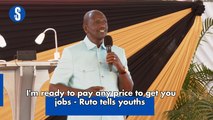 I'm ready to pay any price to get you jobs - Ruto tells youths