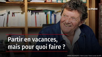 Partir en vacances, mais pour quoi faire ?