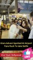 Kiara Advani Spotted At Airport Fans Rush To take Selife Viral Masti Bollywood