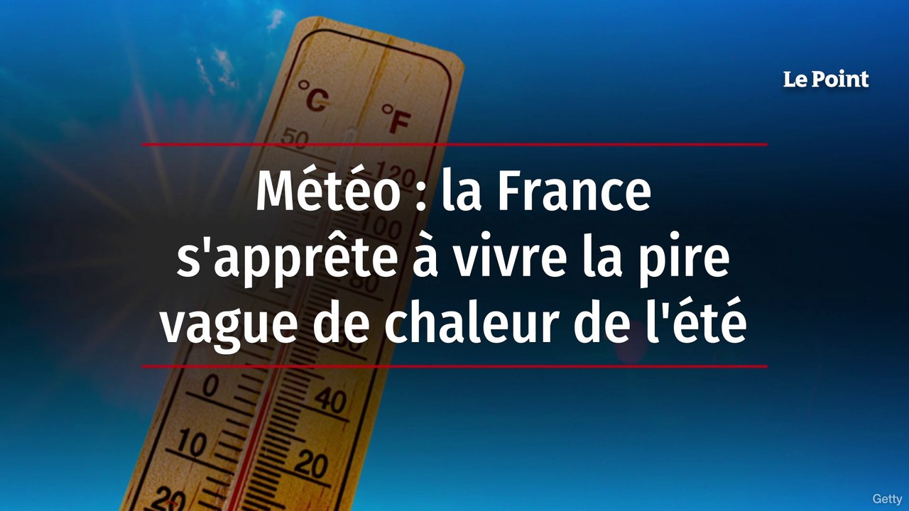 Météo : la France s'apprête à vivre la pire vague de chaleur de l'été ...