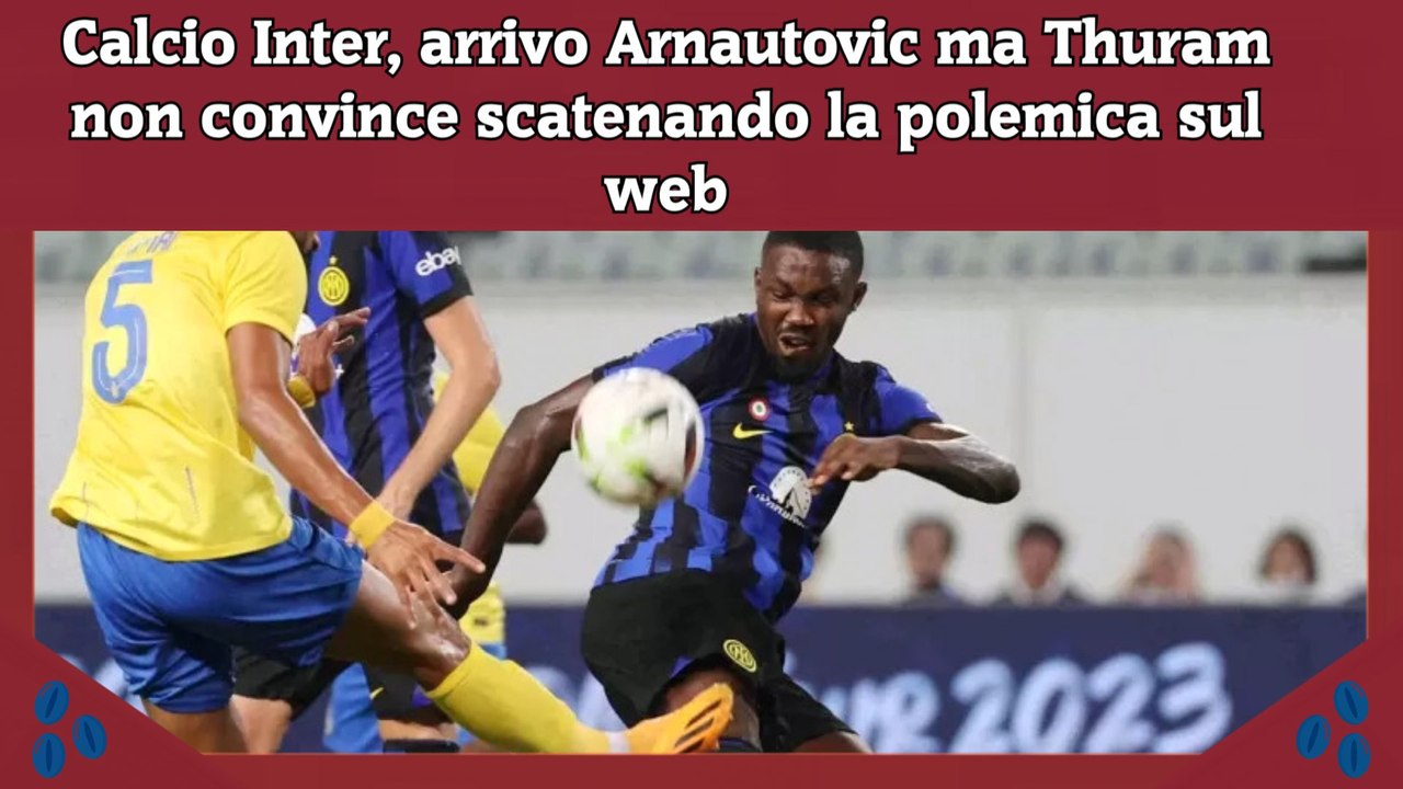 Calcio Inter, arrivo Arnautovic ma Thuram non convince scatenando la polemica sul web #calcio #Inter #Thuram #arnatovic