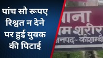 कौशाम्बी: थाने में बंद युवक की पुलिस ने की पिटाई,पीड़ित हुआ हरा नीला