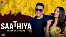 Saathiya Remix by DJ Paps | Cuttputlli | Akshay Kumar & Rakul Preet | 4k uhd video 2023