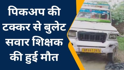 प्रयागराज: शिक्षक के लिए पिकअप गाडी बनी काल,एक झटके में निकल गयी जान
